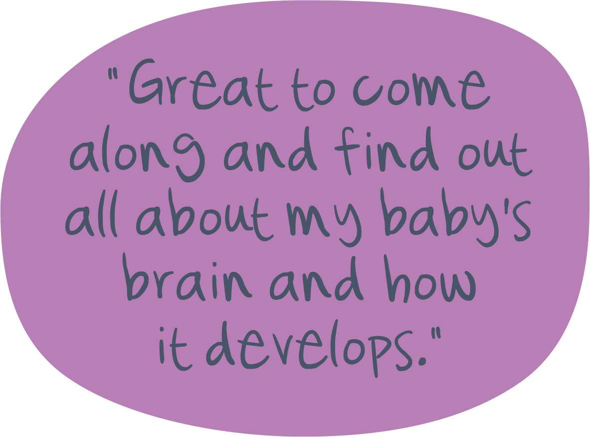 "Great to come along and find out all about my baby's brain and how it develops."